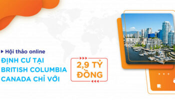 Hội thảo Online – Định cư tại British Columbia Canada chỉ với 2,9 tỷ đồng
