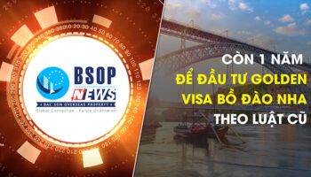 BSOP NEWS số 20: Còn cơ hội nào để đầu tư Golden Visa Bồ Đào Nha?
