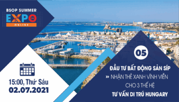 Có gì hấp dẫn trong BSOP SUMMER EXPO ONLINE: Chuyên đề đầu tư bất động sản đảo Síp và Hungary?