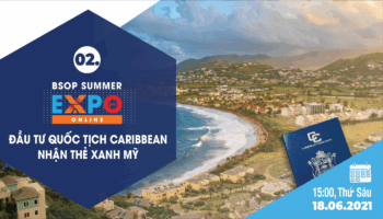 [BSOP SUMMER EXPO ONLINE] Cách thức sở hữu quốc tịch thứ hai chỉ từ 100.000 USD