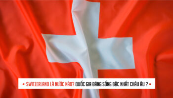 Switzerland là nước nào? Khám phá Thụy Sĩ – quốc gia đáng sống bậc nhất châu Âu