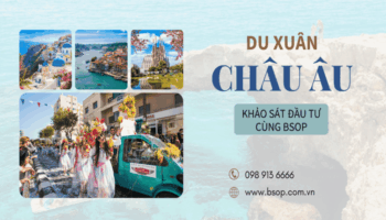 Du xuân châu Âu – Khảo sát đầu tư 2025 cùng BSOP chỉ từ 15 triệu đồng