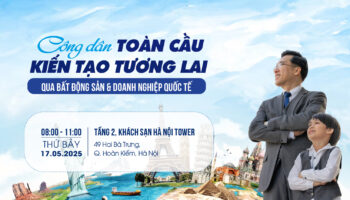 Mời tham dự sự kiện: CÔNG DÂN TOÀN CẦU – KIẾN TẠO TƯƠNG LAI QUA BẤT ĐỘNG SẢN VÀ DOANH NGHIỆP